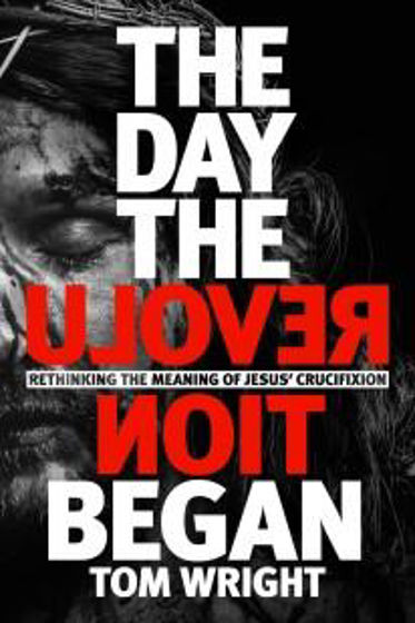 Picture of THE DAY THE REVOLUTION BEGAN: Rethinking the meaning of Christ's crucifixion HB
