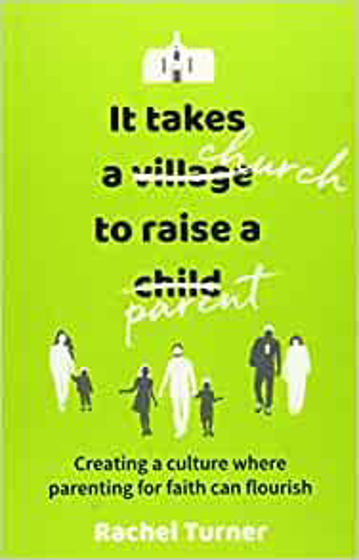 Picture of IT TAKES A CHURCH TO RAISE A PARENT: Creating a culture where parenting for faith can flourish PB