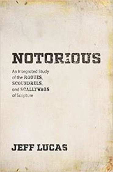 Picture of NOTORIOUS: An Integrated Study of the Rogues, Scoundrels  & Scallywags of Scripture PB