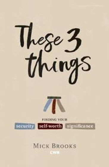 Picture of THESE 3 THINGS: Finding your Security, Self-Worth and Significance PB