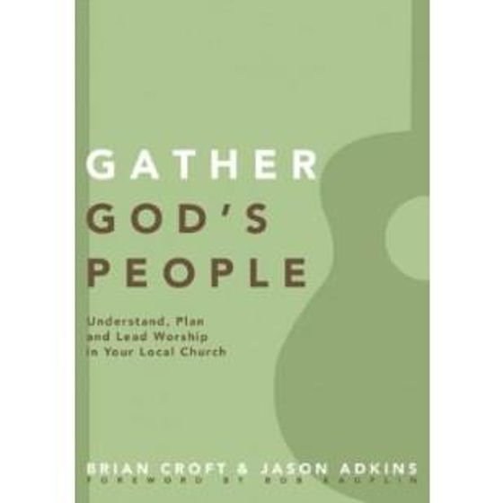 Picture of GATHER GODS PEOPLE: UNDERSTAND, PLAN AND LEAD WORSHIP IN YOUR LOCAL CHURCH PB