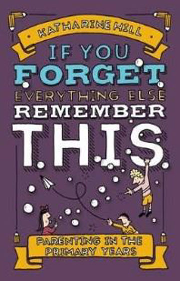 Picture of IF YOU FORGET EVERYTHING ELSE REMEMBER THIS: PARENTING IN THE PRIMARY YEARS HB