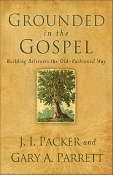Picture of GROUNDED IN THE GOSPEL: BUILDING BELIEVERS THE OLD FASHIONED WAY PB