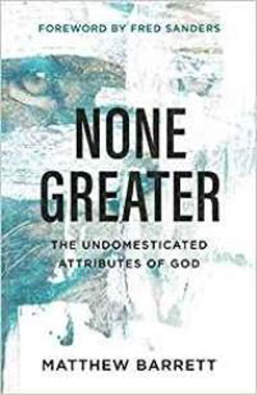 Picture of NONE GREATER: Undomesticated Attributes of God PB