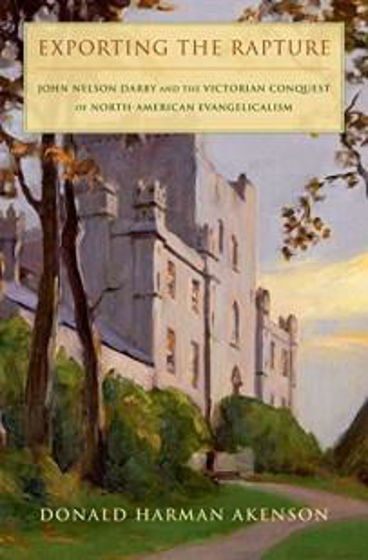 Picture of EXPORTING THE RAPTURE: John Nelson Darby and the Victorian Conquest of North-American Evangelicalism HB