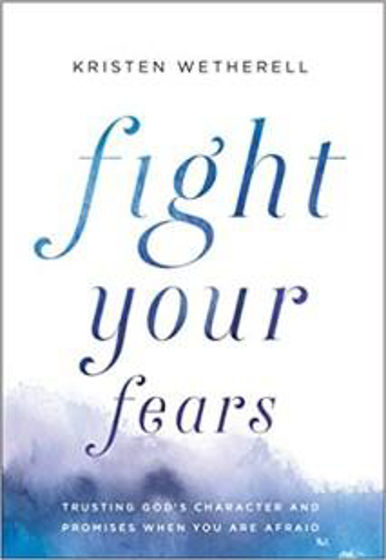 Picture of FIGHT YOUR FEARS: Trusting God's Characters and Promises When You Are Afraid PB