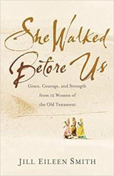 Picture of SHE WALKED BEFORE US: Grace, Courage and Strength from 12 Women of the Old Testament PB