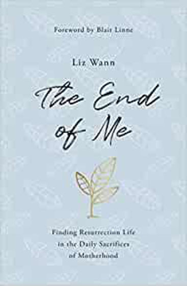 Picture of END OF ME: Finding Resurrection Life in the Daily Sacrifices of Motherhood PB