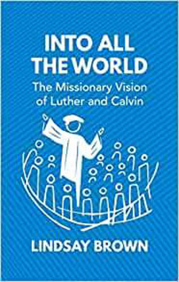 Picture of INTO ALL THE WORLD: The Missionary Vision of Luther and Calvin HB
