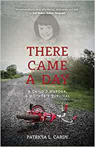 Picture of THERE CAME A DAY: A Child’s Murder, A Mother’s Survival HB