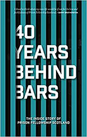 Picture of 40 YEARS BEHIND BARS: The Inside Story of Prison Fellowship Scotland PB