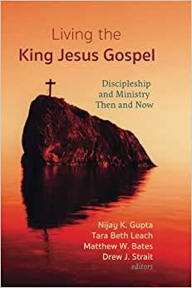 Picture of LIVING THE KING JESUS GOSPEL: Discipleship and Ministry Then and Now (A Tribute to Scot McKnight) PB