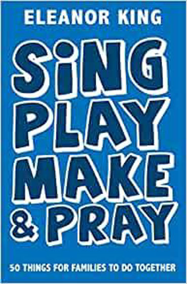 Picture of SING PLAY MAKE AND PRAY: 50 things for families to do together PB