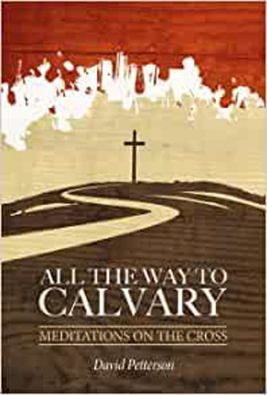 Picture of ALL THE WAY TO CALVARY: Meditations on the Cross PB