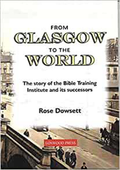 Picture of FROM GLASGOW TO THE WORLD: The story of the Bible Training Institute and its successors PB