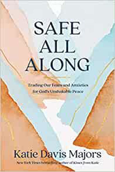 Picture of SAFE ALL ALONG: Trading Our Fears and Anxieties for God's Unshakable Peace HB