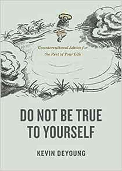 Picture of DO NOT BE TRUE TO YOURSELF: Countercultural Advice for the Rest of Your Life PB