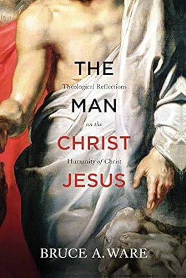 Picture of THE MAN CHRIST JESUS: Theological Reflections on the Humanity of Christ PB