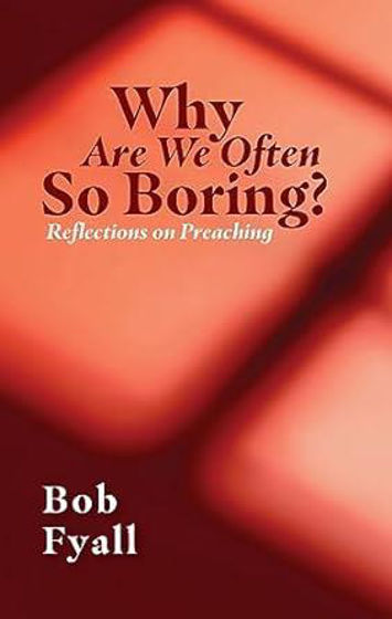 Picture of WHY ARE WE SO OFTEN BORING?: Reflections on PreachingPB