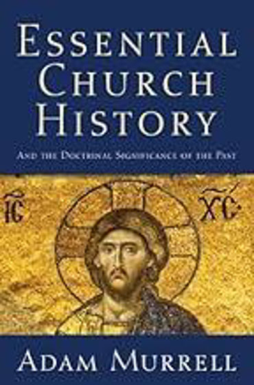 Picture of ESSENTIAL CHURCH HISTORY: And the Doctrinal Significance of the Past PB