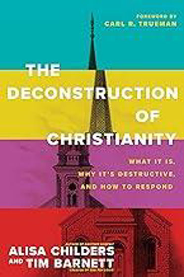 Picture of THE DECONSTRUCTION OF CHRISTIANITY: What It Is, Why It’s Destructive, and How to Respond PB