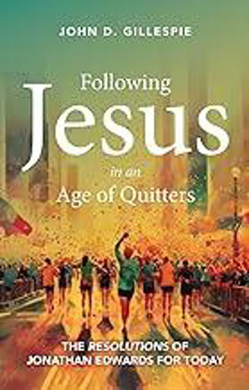 Picture of FOLLOWING JESUS IN AN AGE OF QUITTERS: The Resolutions of Jonathan Edwards for Today PB